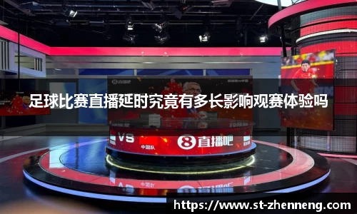 足球比赛直播延时究竟有多长影响观赛体验吗