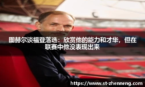 图赫尔谈福登落选：欣赏他的能力和才华，但在联赛中他没表现出来
