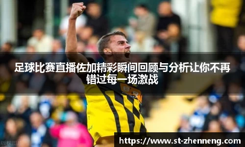 足球比赛直播佐加精彩瞬间回顾与分析让你不再错过每一场激战