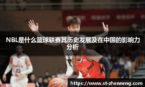 NBL是什么篮球联赛其历史发展及在中国的影响力分析