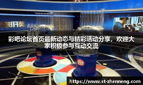 彩吧论坛首页最新动态与精彩活动分享，欢迎大家积极参与互动交流