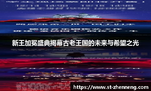 新王加冕盛典揭幕古老王国的未来与希望之光