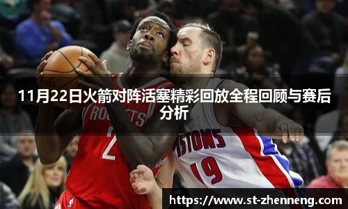11月22日火箭对阵活塞精彩回放全程回顾与赛后分析