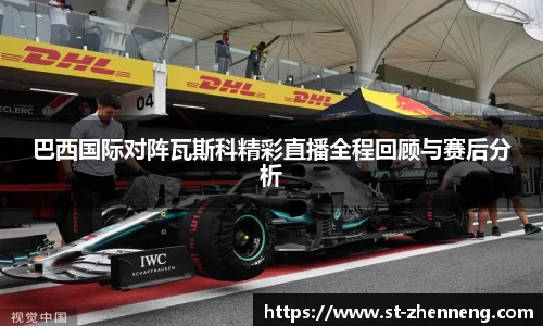 巴西国际对阵瓦斯科精彩直播全程回顾与赛后分析