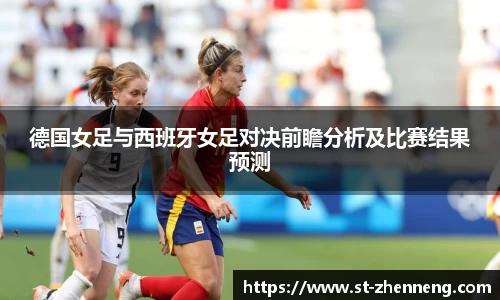 德国女足与西班牙女足对决前瞻分析及比赛结果预测