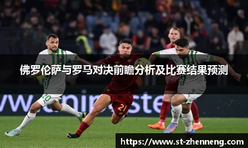佛罗伦萨与罗马对决前瞻分析及比赛结果预测